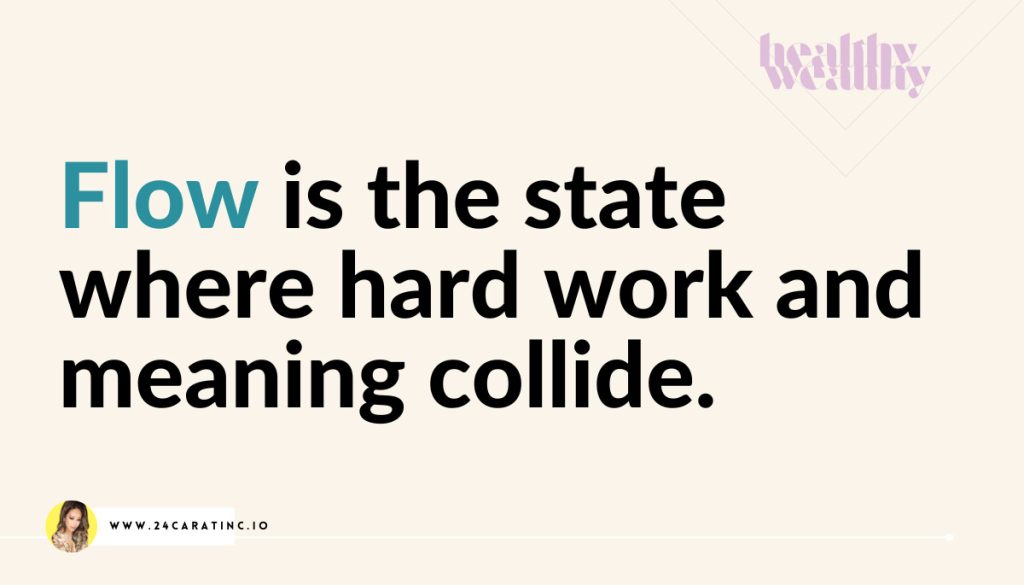 Flow is the state where hard work and meaning collide. | The Flow Cycle: 4 Phases To Be A Peak Performer | Healthy x Wealthy Lifestyle Design | Peak Performance Training