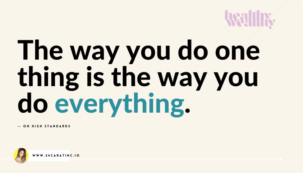 The way you do one thing is the way you do everything.