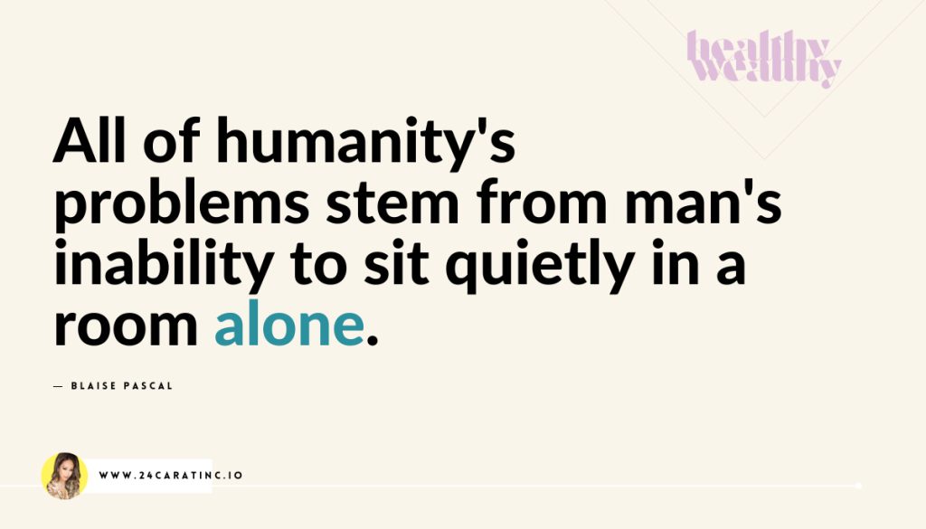 "All of humanity's problems stem from man's inability to sit quietly in a room alone.”